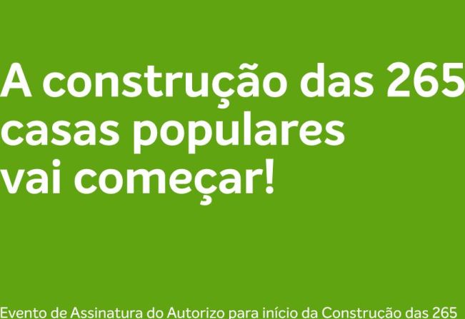 A CONSTRUÇÃO DAS 265 CASAS POPULARES VAI COMEÇAR