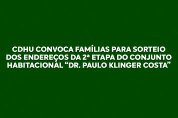 CDHU CONVOCA FAMÍLIAS PARA SORTEIO DOS ENDEREÇOS DA 2ª ETAPA DO CONJUNTO HABITACIONAL “DR. PAULO KLINGER COSTA”