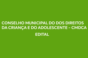 CONSELHO MUNICIPAL DO DOS DIREITOS DA CRIANÇA E DO ADOLESCENTE - CMDCA